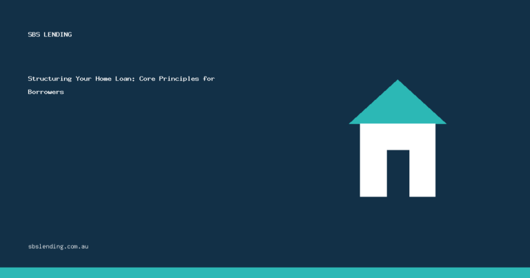 Structuring Your Home Loan: Core Principles for Borrowers